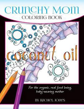 Paperback Crunchy Mom Coloring Book: A stress-relieving coloring book for baby-wearing, breast-feeding, real-food loving, crunchy mama in your life Book