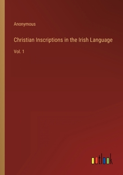 Paperback Christian Inscriptions in the Irish Language: Vol. 1 Book