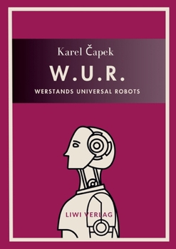 Karel Capek: W.U.R. - Werstands Universal Robots. Vollständige Neuausgabe: Übersetzt von Otto Pick (German Edition)