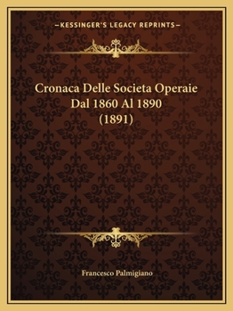 Paperback Cronaca Delle Societa Operaie Dal 1860 Al 1890 (1891) [Italian] Book