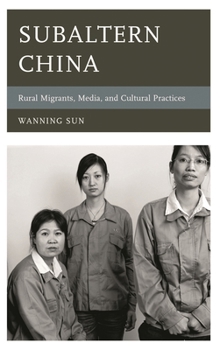 Subaltern China: Rural Migrants, Media, and Cultural Practices (Asia/Pacific/Perspectives)