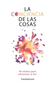 Paperback La Conciencia de las Cosas: 40 relatos para alimentar al Ser [Spanish] Book
