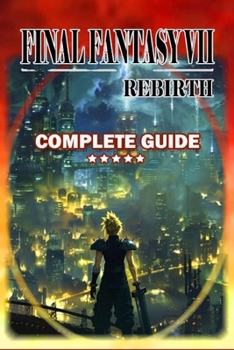 Paperback Final Fantasy 7 Rebirth Complete Guide and Walkthrough: Tips, Tricks, Strategies and Help Book