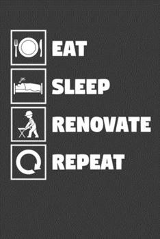 Eat Sleep Renovate Repeat: Funny Homeowner Gift Cool Notebook For Writing Building Notes Quotes Expenses Diy Tasks Etc - 120 Lined Pages 6 x 9 Inch Planner