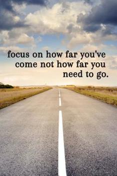 Focus On How Far You've Come Journal: A Blank Lined Motivational Quote Notebook