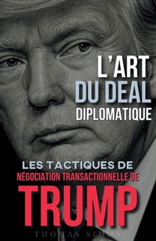 Paperback L'Art du Deal Diplomatique: Les Tactiques de Négociation Transactionnelle de Trump [French] Book