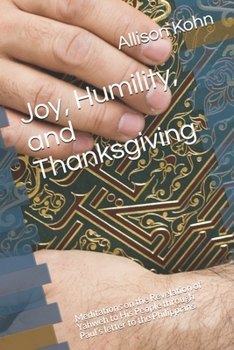 Paperback Joy, Humility, and Thanksgiving: Meditations on the Revelation of Yahweh to His People through Paul's letter to the Philippians Book