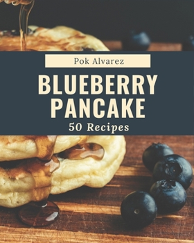 Paperback 50 Blueberry Pancake Recipes: Blueberry Pancake Cookbook - The Magic to Create Incredible Flavor! Book
