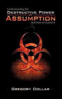Paperback Understanding The Destructive Power of Assumption and How To Control It Book