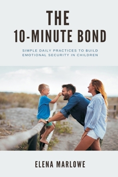 Paperback The 10-Minute Bond Simple daily practices to build emotional security in children Book