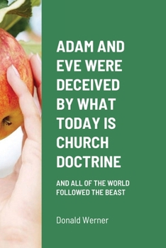 Paperback Adam and Eve Were Deceived by What Today Is Church Doctrine: And All of the World Followed the Beast Book