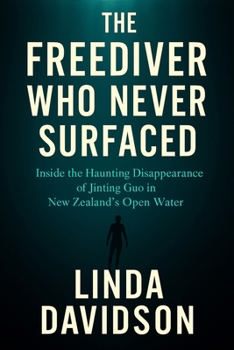 The Freediver Who Never Surfaced: The Freediver Who Never Surfaced Inside the Haunting Disappearance of Jinting Guo in New Zealand’s Open Water