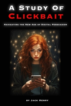 Paperback A Study Of Clickbait: Navigating The New Age Of Digital Persuasion Book