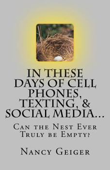 Paperback In These Days of Cell Phones, Texting, & Social Media...: Can the Nest Ever Truly be Empty Book