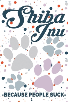 Shiba Inu Because People Suck: Dot Grid Journal 6x9 – Dog Lover Notebook I Japanese Doggo Themed Gift for Pet Owners and Fur Baby Parents