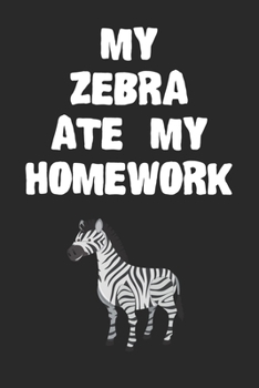 Paperback My Zebra Ate My Homework Notebook: Cool Zebra Gift Journal For Boys Girls Men Women and Adult Zebra Lovers Book