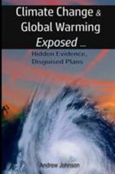 Paperback Climate Change and Global Warming - Exposed: Hidden Evidence, Disguised Plans Book