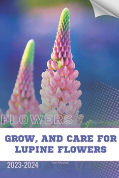 Paperback Grow, and Care For Lupine Flowers: Become flowers expert Book
