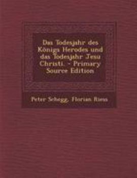 Paperback Das Todesjahr Des Konigs Herodes Und Das Todesjahr Jesu Christi. - Primary Source Edition [German] Book