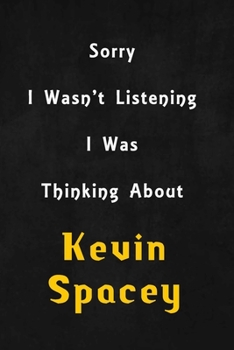 Sorry I wasn't listening, I was thinking about Kevin Spacey: 6x9 inch lined Notebook/Journal/Diary perfect gift for all men, women, boys and girls who are fans of films, series and Tv shows ...