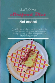 Paperback Sirtfood diet manual: Easy Recipes to help you lose weight in 7 days by activating your skinny gene. A step by step guide for beginners to s Book