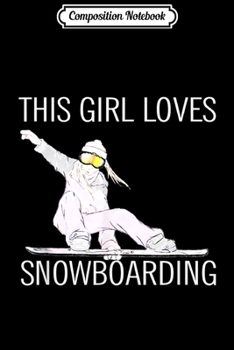 Composition Notebook: Girl Loves Snowboarding Ride Mountain Skiing Sport Journal/Notebook Blank Lined Ruled 6x9 100 Pages