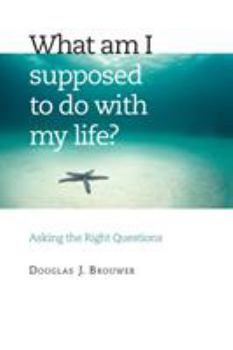 Paperback What Am I Supposed to Do with My Life?: Asking the Right Questions Book