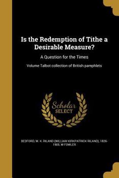 Paperback Is the Redemption of Tithe a Desirable Measure?: A Question for the Times; Volume Talbot collection of British pamphlets Book