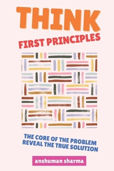 Paperback Think, First Principles: The Core of the Problem Reveal the True Solution Book