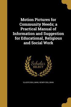 Paperback Motion Pictures for Community Needs; a Practical Manual of Information and Suggestion for Educational, Religious and Social Work Book