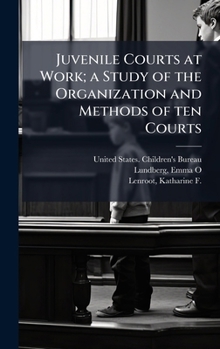 Hardcover Juvenile Courts at Work; a Study of the Organization and Methods of ten Courts Book