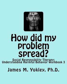 Paperback How did my problem spread?: Social Responsibility Therapy: Understanding Harmful Behavior Workbook 3 Book