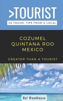 Paperback Greater Than a Tourist- Cozumel Quintana Roo Mexico: 50 Travel Tips from a Local Book