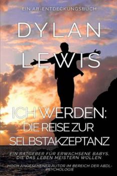 Ich werden: Die Reise zur Selbstakzeptanz: Ein ABDL-Psychologie-Selbsthilfebuch