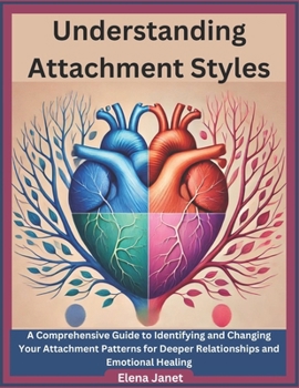 Paperback Understanding Attachment Styles: A Comprehensive Guide to Identifying and Changing Your Attachment Patterns for Deeper Relationships and Emotional Hea Book