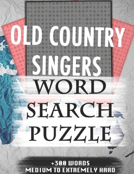 OLD COUNTRY SINGERS WORD SEARCH PUZZLE +300 WORDS Medium To Extremely Hard: AND MANY MORE OTHER TOPICS, With Solutions, 8x11' 80 Pages, All Ages : ... Word Search Puzzles, Seniors And Adults.