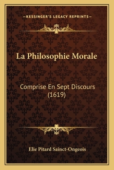 Paperback La Philosophie Morale: Comprise En Sept Discours (1619) [French] Book