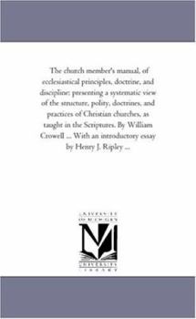 Paperback The Church Member'S Manual, of Ecclesiastical Principles, Doctrine, and Discipline: Presenting A Systematic View of the Structure, Polity, Doctrines, Book