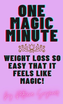 Paperback One Magic Minute: For Weight Loss That Feels Like Magic Because It's So Quick and Easy! Book