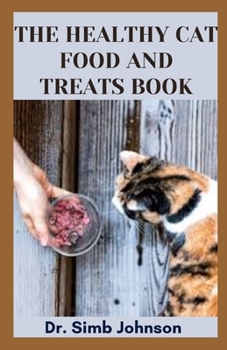 THE HEALTHY CAT FOOD AND TREATS BOOK: Comprehensive Guide on Making Nutritious Homemade Cat Food