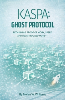 Paperback Kaspa: Ghost Protocol: Rethinking Proof of Work, Speed, and Decentralized Money Book