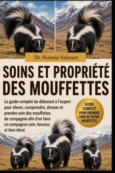 SOINS ET PROPRIÉTÉ DES MOUFFETTES: Le guide complet du débutant à l'expert pour élever, comprendre, dresser et prendre soin des mouffettes de ... sain, heureux et bien élevé (French Edition)