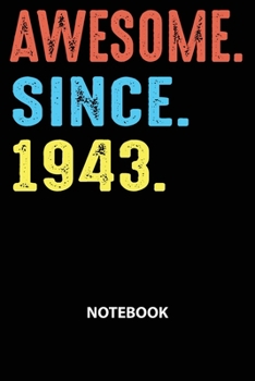 Awesome Since 1943 Notebook: Happy Birthday 76 Years Old Gift For Men and Women-Blank Lined Journal 6x9. Birthday Gift Idea