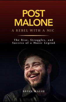 Paperback Post Malone: A Rebel with a Mic: The Rise, Struggles, and Success of a Music Legend Book