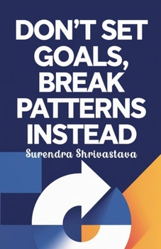 Don't Set Goals, Break Patterns Instead