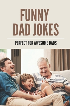Funny Dad Jokes: Perfect For Awesome Dads: Dads Jokes Book