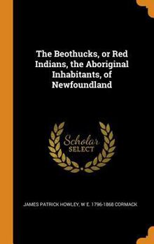 Hardcover The Beothucks, or Red Indians, the Aboriginal Inhabitants, of Newfoundland Book