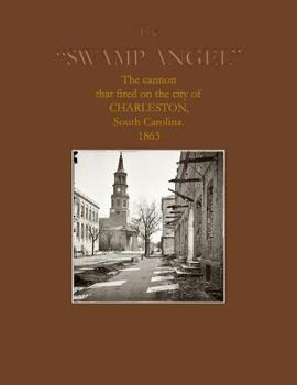 The "Swamp Angel": The cannon that fired on Charleston, South Carolina, 1863