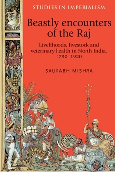Hardcover Beastly Encounters of the Raj: Livelihoods, Livestock and Veterinary Health in North India, 1790-1920 Book