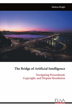 Paperback The Bridge of Artificial Intelligence: Navigating Personhood, Copyright, and Dispute Resolution Book